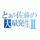 とある佐藤の大量発生Ⅱ（）