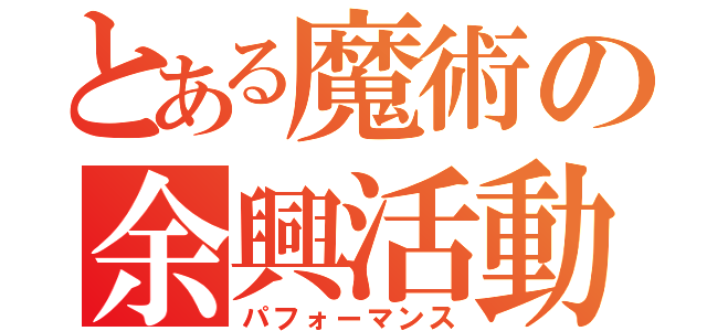 とある魔術の余興活動（パフォーマンス）