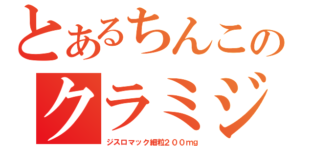 とあるちんこのクラミジア（ジスロマック細粒２００ｍｇ）