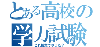 とある高校の学力試験（これ授業でやった？）