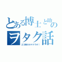 とある博士と助手のヲタク話（２３時のカマクラボ！）