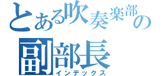 とある吹奏楽部の副部長（インデックス）