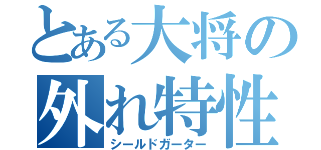 とある大将の外れ特性（シールドガーター）