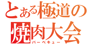 とある極道の焼肉大会（バーベキュー）