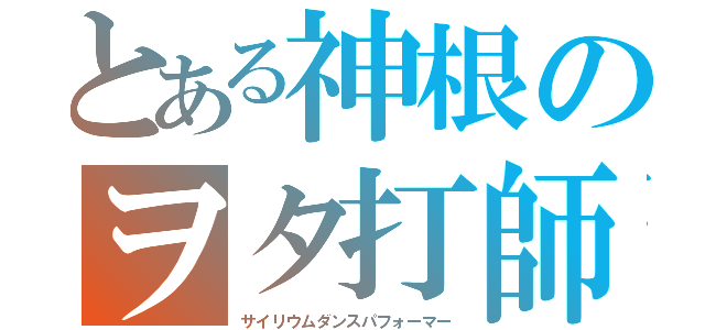 とある神根のヲタ打師（サイリウムダンスパフォーマー）