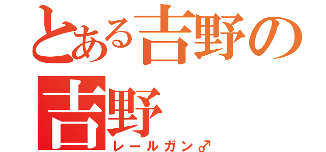 とある吉野の吉野（レールガン♂）