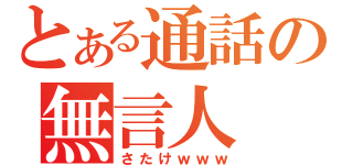 とある通話の無言人（さたけｗｗｗ）