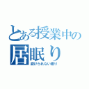 とある授業中の居眠り（避けられない眠り）