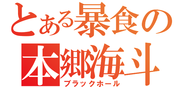 とある暴食の本郷海斗（ブラックホール）