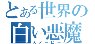 とある世界の白い悪魔（スヌーピー）