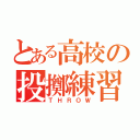 とある高校の投擲練習（ＴＨＲＯＷ）