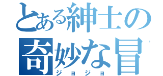 とある紳士の奇妙な冒険（ジョジョ）