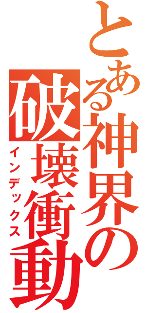 とある神界の破壊衝動（インデックス）