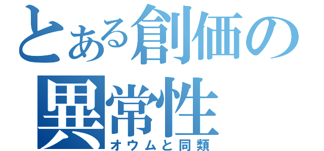 とある創価の異常性（オウムと同類）