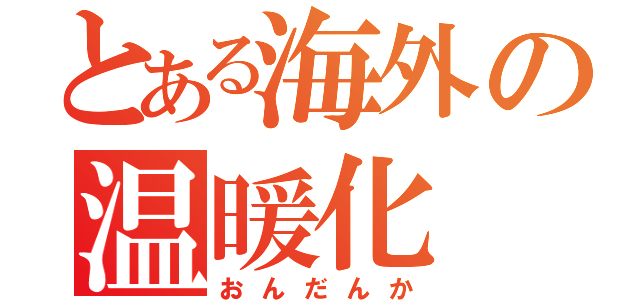 とある海外の温暖化（おんだんか）