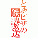 とあるピザの鉄鬼放送（テッキホウソウ）