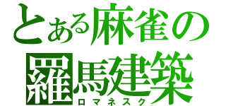 とある麻雀の羅馬建築（ロマネスク）