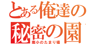 とある俺達の秘密の園（南小のたまり場）