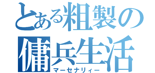 とある粗製の傭兵生活（マーセナリィー）