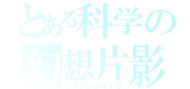 とある科学の幻想片影（イマジンシャドウ）