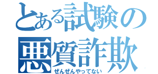 とある試験の悪質詐欺（ぜんぜんやってない）