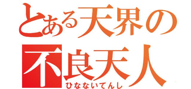 とある天界の不良天人（ひなないてんし）