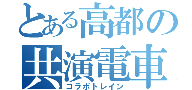 とある高都の共演電車（コラボトレイン）