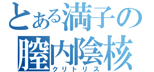 とある満子の膣内陰核（クリトリス）