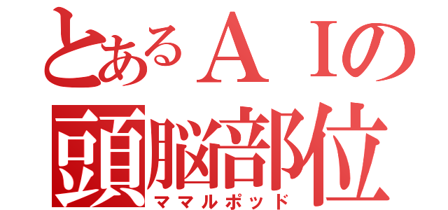 とあるＡＩの頭脳部位（ママルポッド）