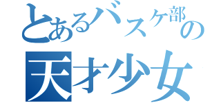 とあるバスケ部の天才少女（）