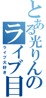 とある光りんのライブ目録（ライブ大好き）