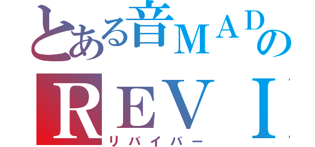 とある音ＭＡＤのＲＥＶＩＶＥＲ（リバイバー）