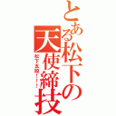 とある松下の天使締技（松下五段！！！）