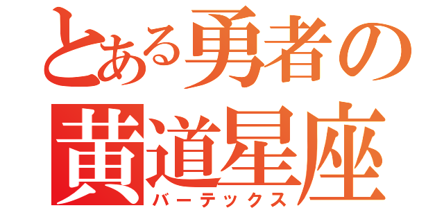 とある勇者の黄道星座（バーテックス）