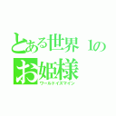 とある世界１のお姫様（ワールドイズマイン）