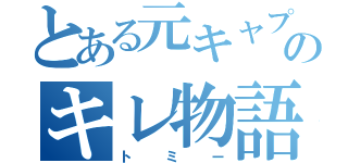 とある元キャプテンのキレ物語（トミー）