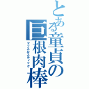 とある童貞の巨根肉棒（マッスルスティック）