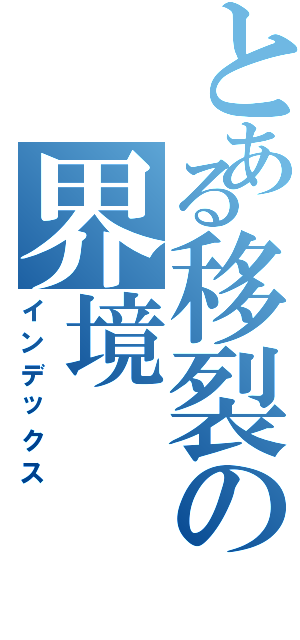 とある移裂の界境（インデックス）