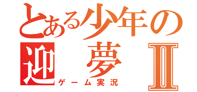 とある少年の迎 夢 辞 鏡 Ⅱ（ゲーム実況）