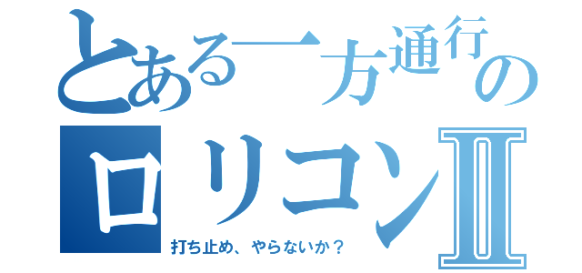 とある一方通行のロリコンⅡ（打ち止め、やらないか？）