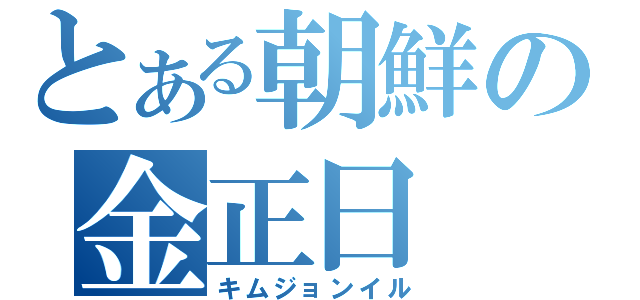 とある朝鮮の金正日（キムジョンイル）