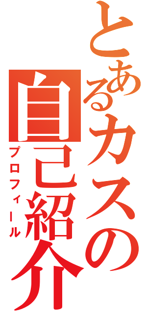 とあるカスの自己紹介（プロフィール）