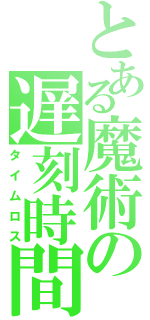 とある魔術の遅刻時間（タイムロス）