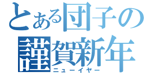 とある団子の謹賀新年（ニューイヤー）