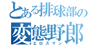 とある排球部の変態野郎（エロスマン）