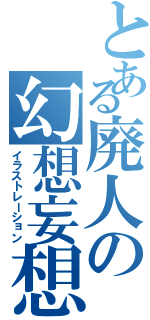 とある廃人の幻想妄想（イラストレーション）