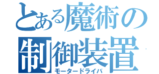 とある魔術の制御装置（モータードライバ）