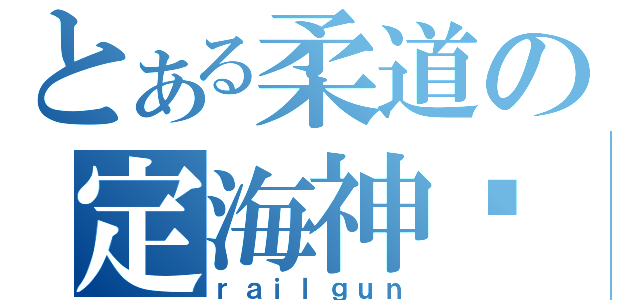 とある柔道の定海神针（ｒａｉｌｇｕｎ）