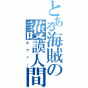 とある海賊の護謨人間（ルフィー）