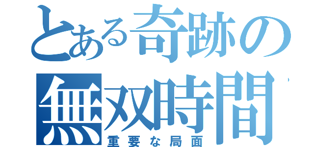 とある奇跡の無双時間（重要な局面）